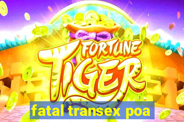 fatal transex poa